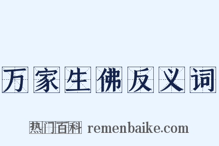 万家生佛反义词是什么意思的图片